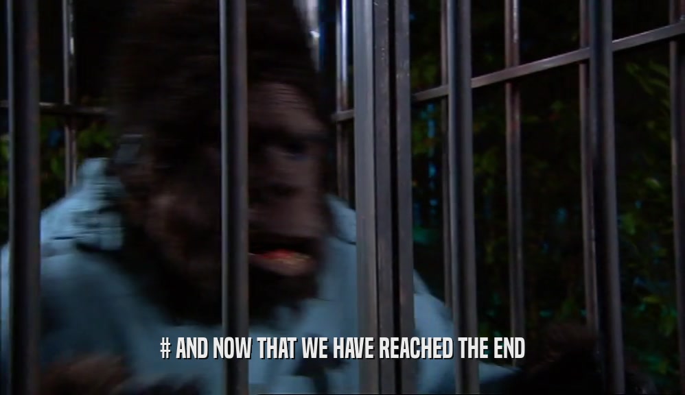 # AND NOW THAT WE HAVE REACHED THE END  