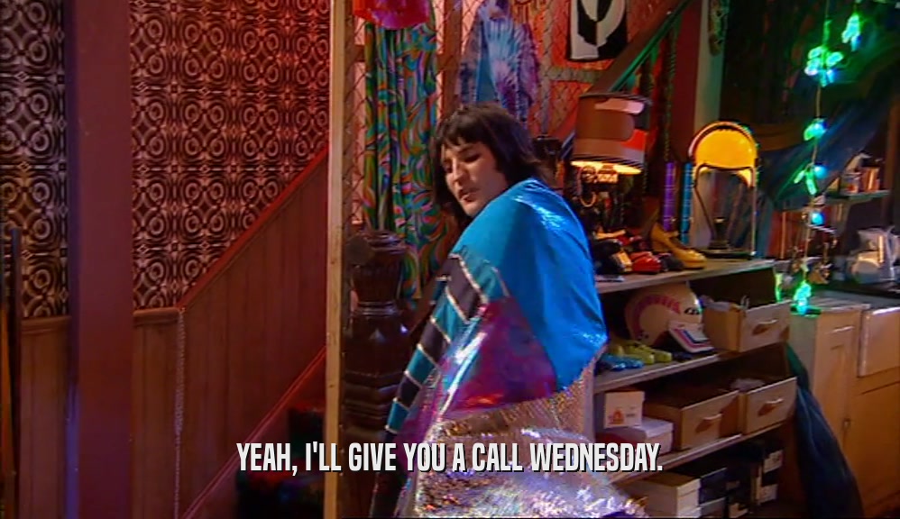 YEAH, I'LL GIVE YOU A CALL WEDNESDAY.  