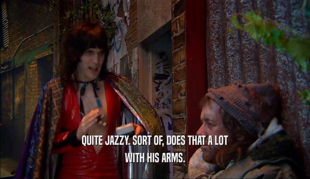 QUITE JAZZY. SORT OF, DOES THAT A LOT WITH HIS ARMS. 
