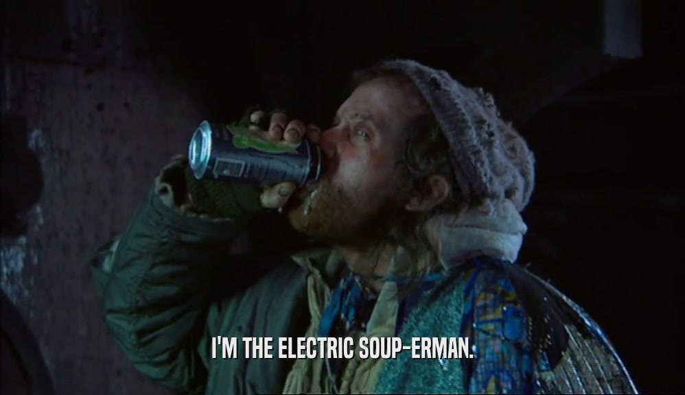 I'M THE ELECTRIC SOUP-ERMAN.  