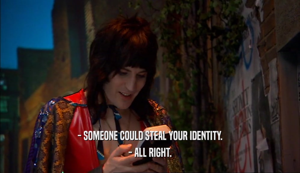 - SOMEONE COULD STEAL YOUR IDENTITY. - ALL RIGHT. 