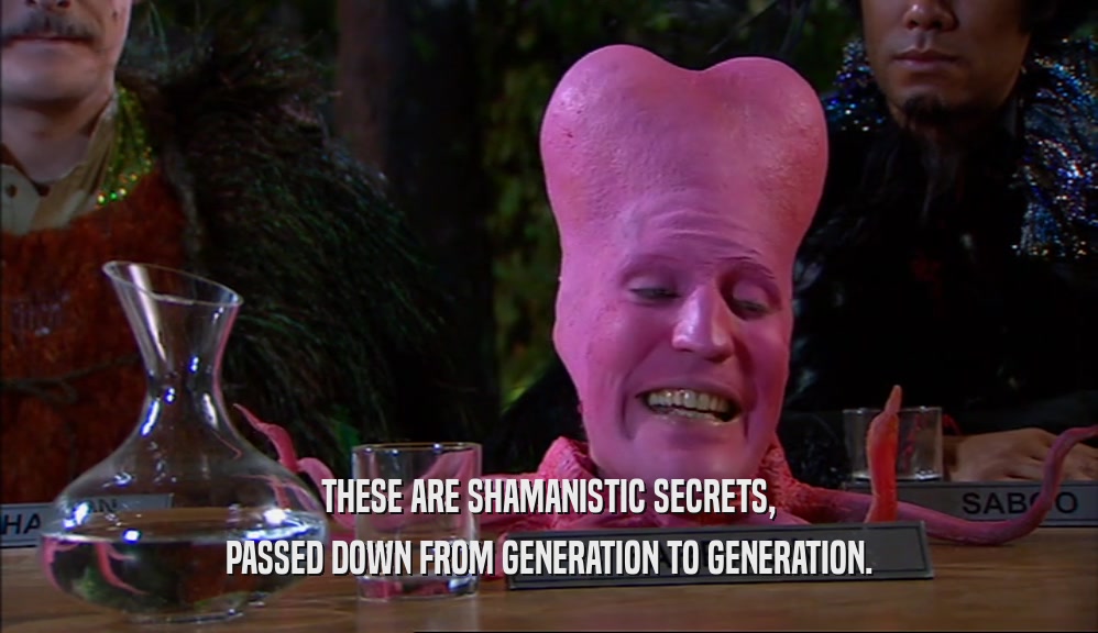 THESE ARE SHAMANISTIC SECRETS, PASSED DOWN FROM GENERATION TO GENERATION. 
