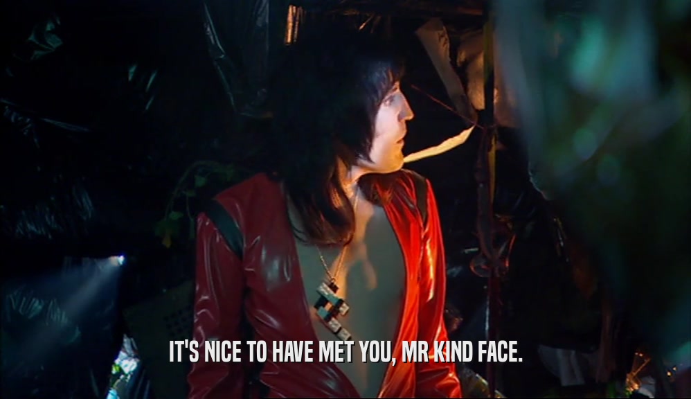 IT'S NICE TO HAVE MET YOU, MR KIND FACE.  