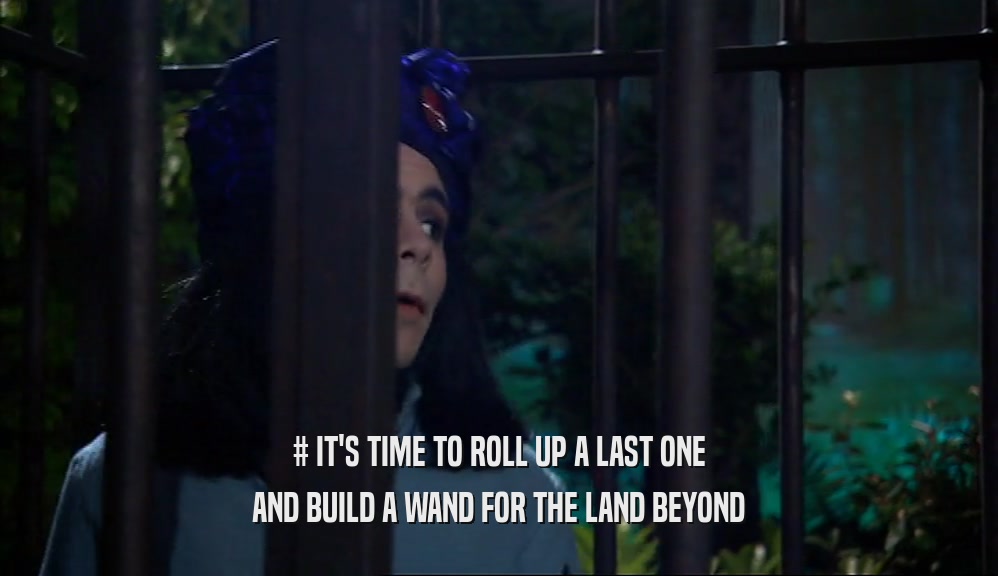 # IT'S TIME TO ROLL UP A LAST ONE AND BUILD A WAND FOR THE LAND BEYOND 