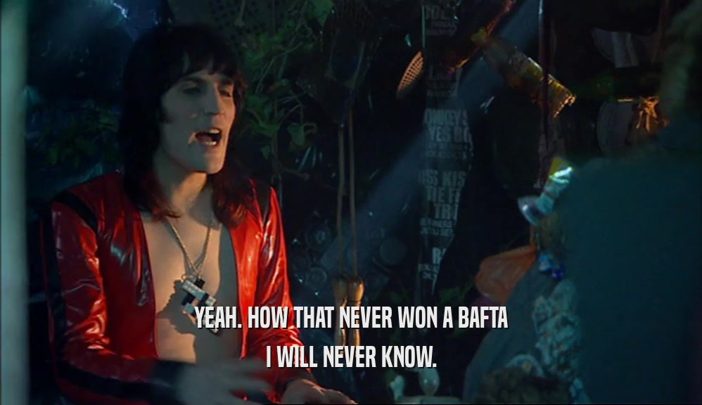 YEAH. HOW THAT NEVER WON A BAFTA I WILL NEVER KNOW. 