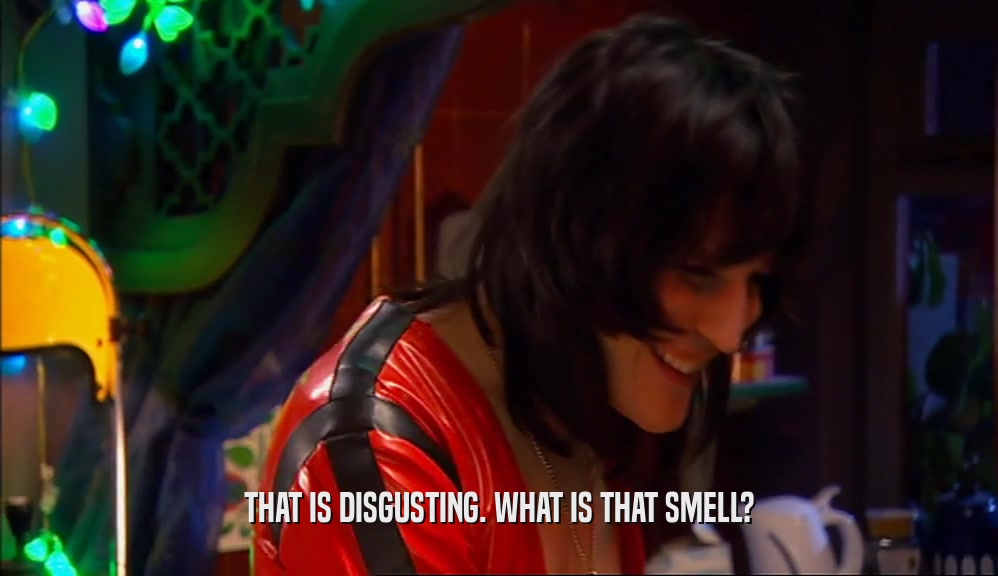 THAT IS DISGUSTING. WHAT IS THAT SMELL?  