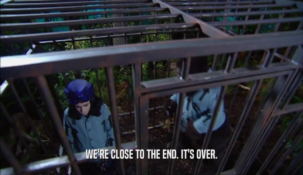 WE'RE CLOSE TO THE END. IT'S OVER.  