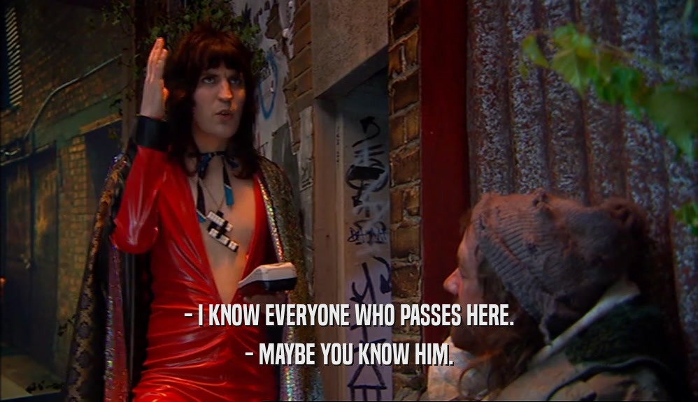 - I KNOW EVERYONE WHO PASSES HERE. - MAYBE YOU KNOW HIM. 