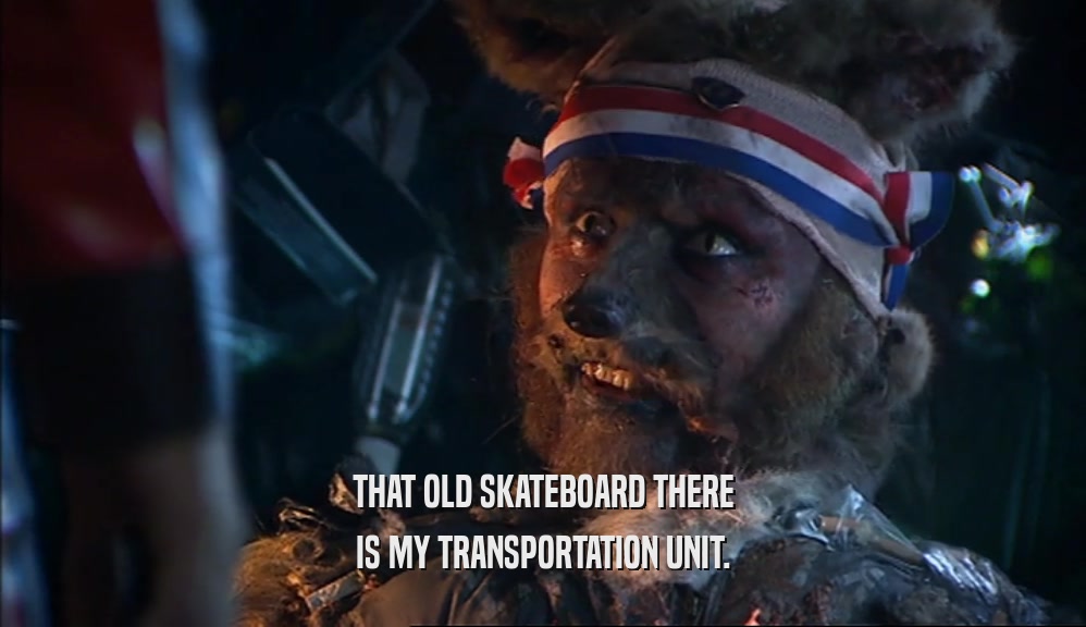 THAT OLD SKATEBOARD THERE IS MY TRANSPORTATION UNIT. 