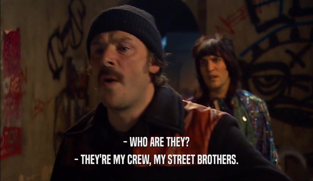 - WHO ARE THEY? - THEY'RE MY CREW, MY STREET BROTHERS. 