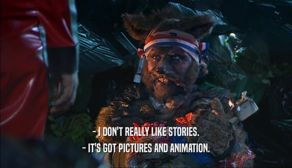 - I DON'T REALLY LIKE STORIES. - IT'S GOT PICTURES AND ANIMATION. 