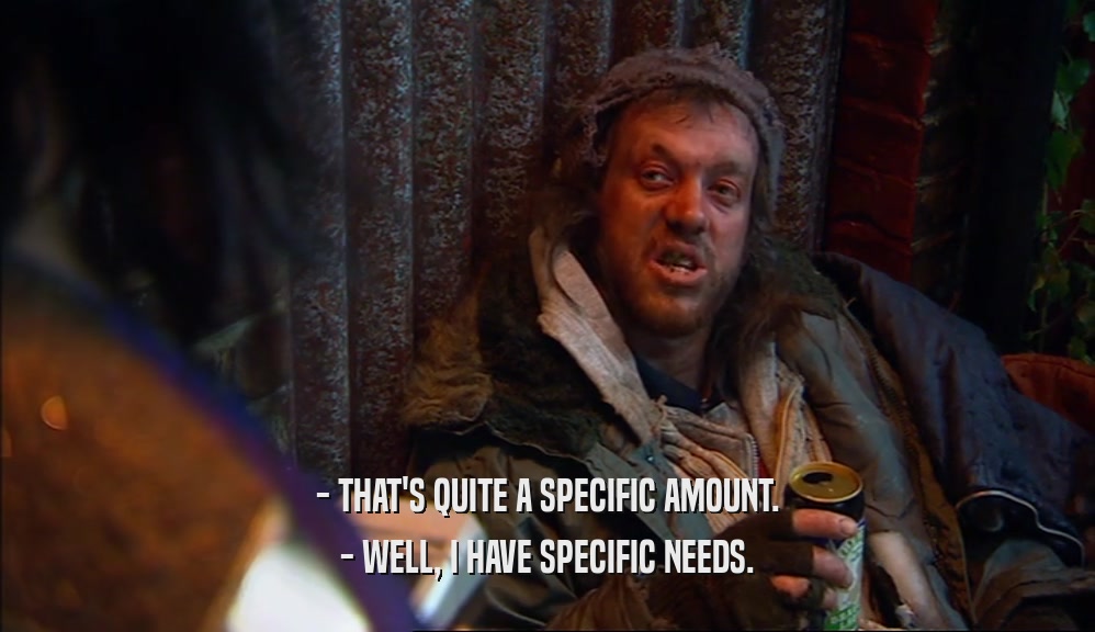- THAT'S QUITE A SPECIFIC AMOUNT. - WELL, I HAVE SPECIFIC NEEDS. 