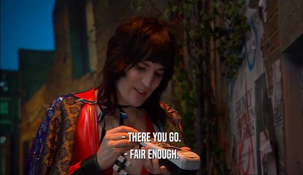 - THERE YOU GO. - FAIR ENOUGH. 