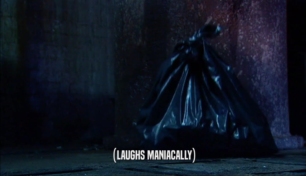 (LAUGHS MANIACALLY)  