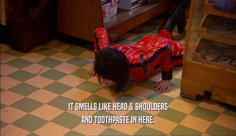 IT SMELLS LIKE HEAD & SHOULDERS AND TOOTHPASTE IN HERE. 
