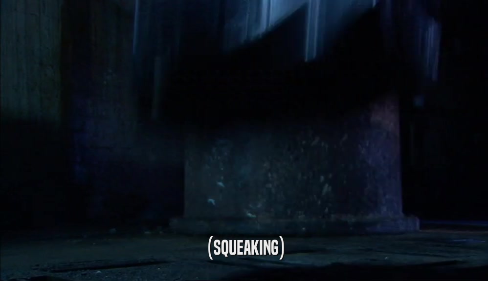 (SQUEAKING)  