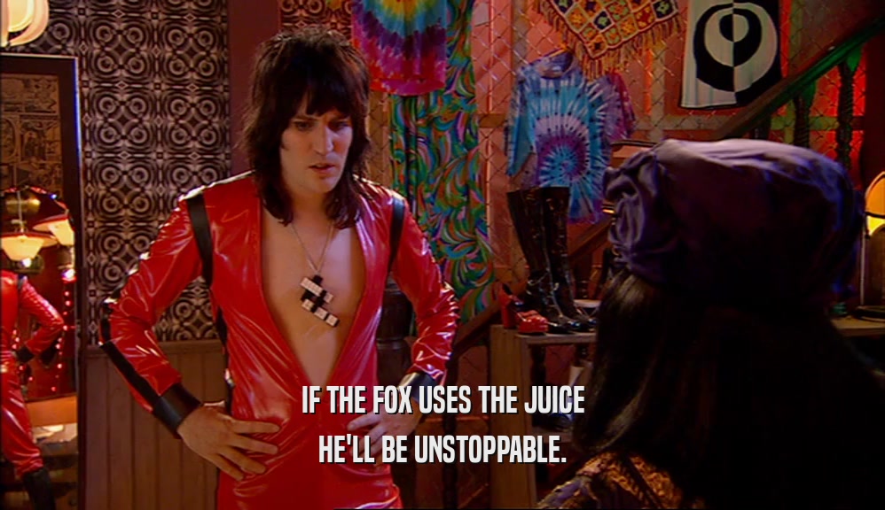 IF THE FOX USES THE JUICE HE'LL BE UNSTOPPABLE. 