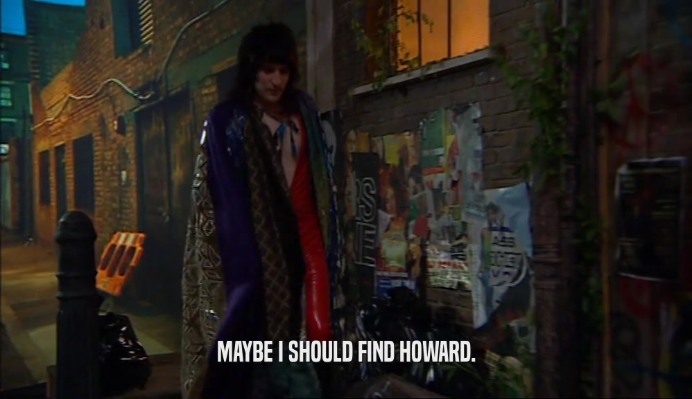 MAYBE I SHOULD FIND HOWARD.  