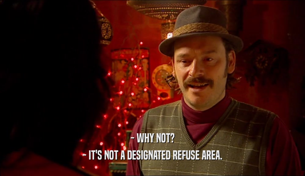 - WHY NOT? - IT'S NOT A DESIGNATED REFUSE AREA. 