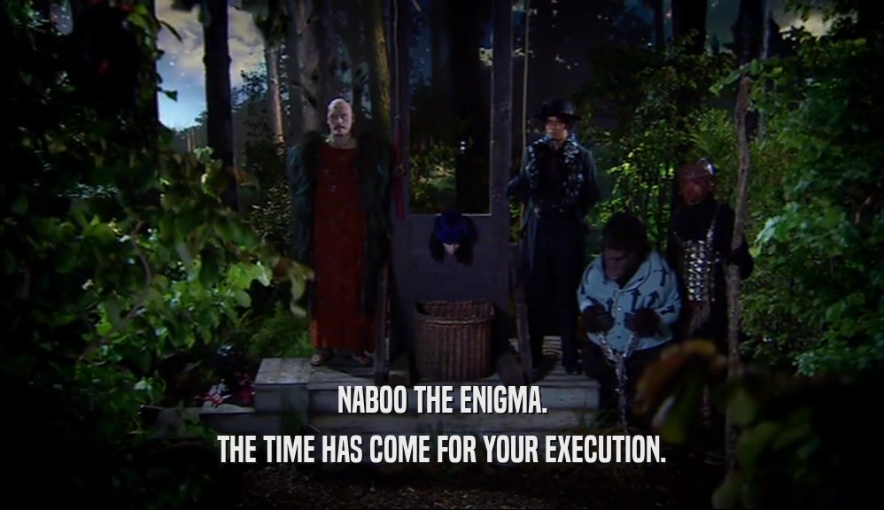 NABOO THE ENIGMA. THE TIME HAS COME FOR YOUR EXECUTION. 
