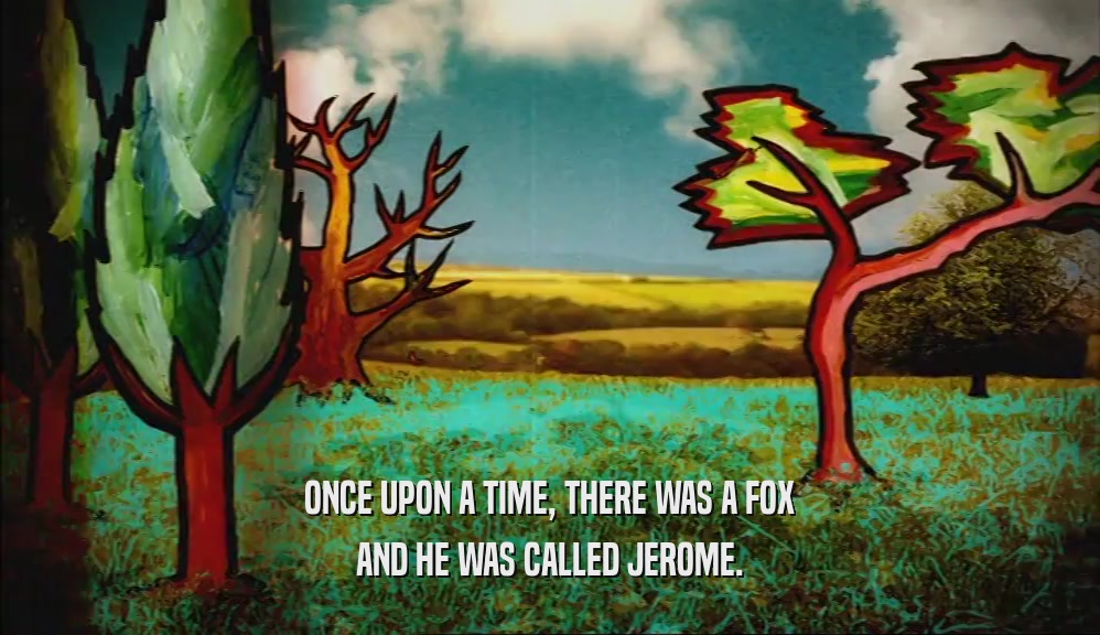 ONCE UPON A TIME, THERE WAS A FOX AND HE WAS CALLED JEROME. 