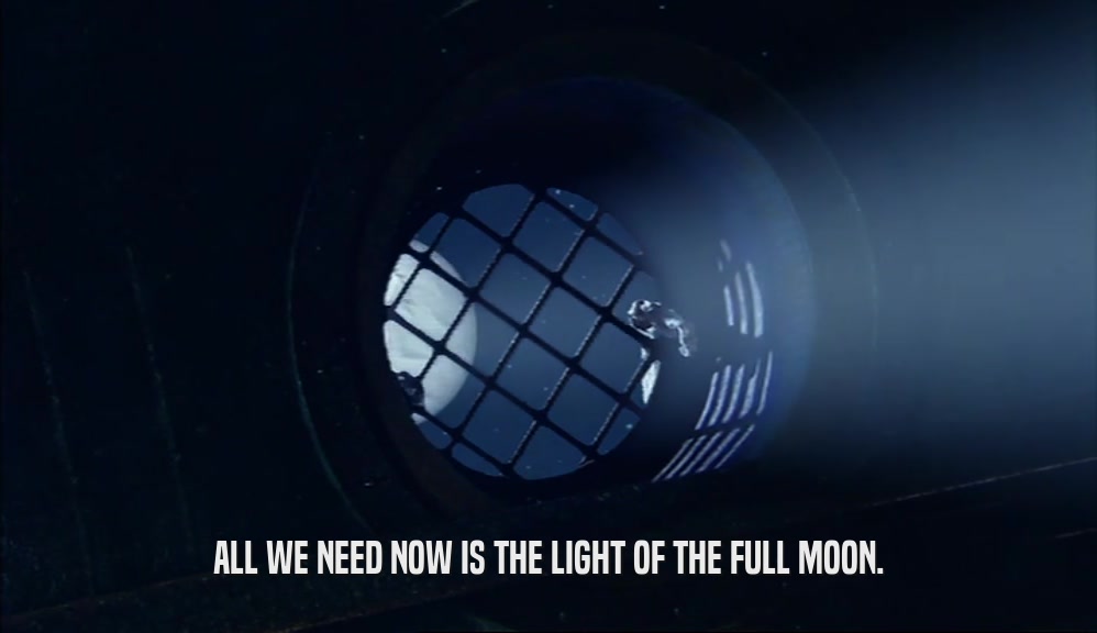 ALL WE NEED NOW IS THE LIGHT OF THE FULL MOON.  