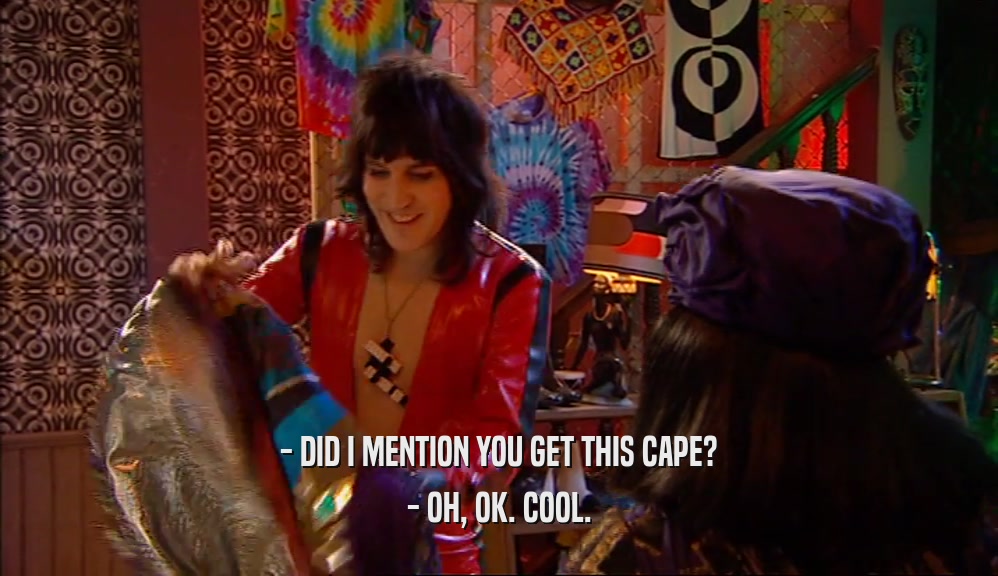 - DID I MENTION YOU GET THIS CAPE? - OH, OK. COOL. 