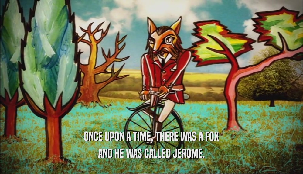 ONCE UPON A TIME, THERE WAS A FOX AND HE WAS CALLED JEROME. 