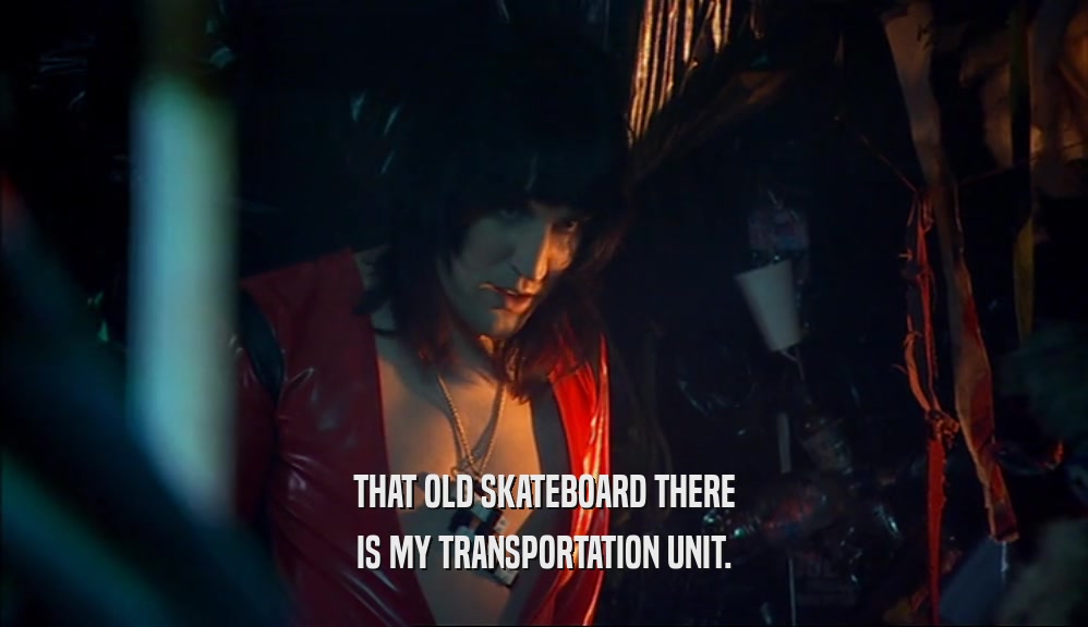 THAT OLD SKATEBOARD THERE IS MY TRANSPORTATION UNIT. 