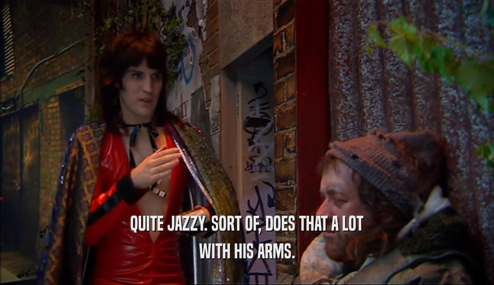 QUITE JAZZY. SORT OF, DOES THAT A LOT WITH HIS ARMS. 