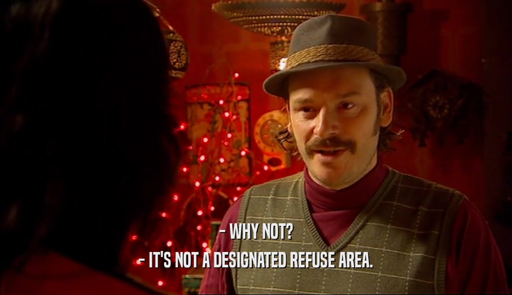 - WHY NOT? - IT'S NOT A DESIGNATED REFUSE AREA. 