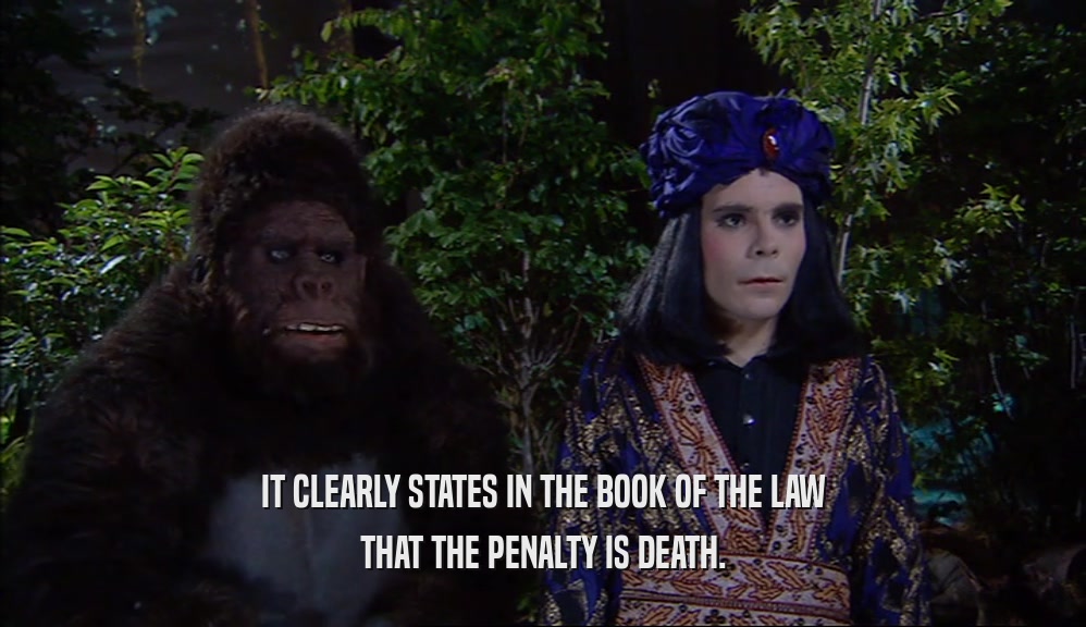 IT CLEARLY STATES IN THE BOOK OF THE LAW THAT THE PENALTY IS DEATH. 