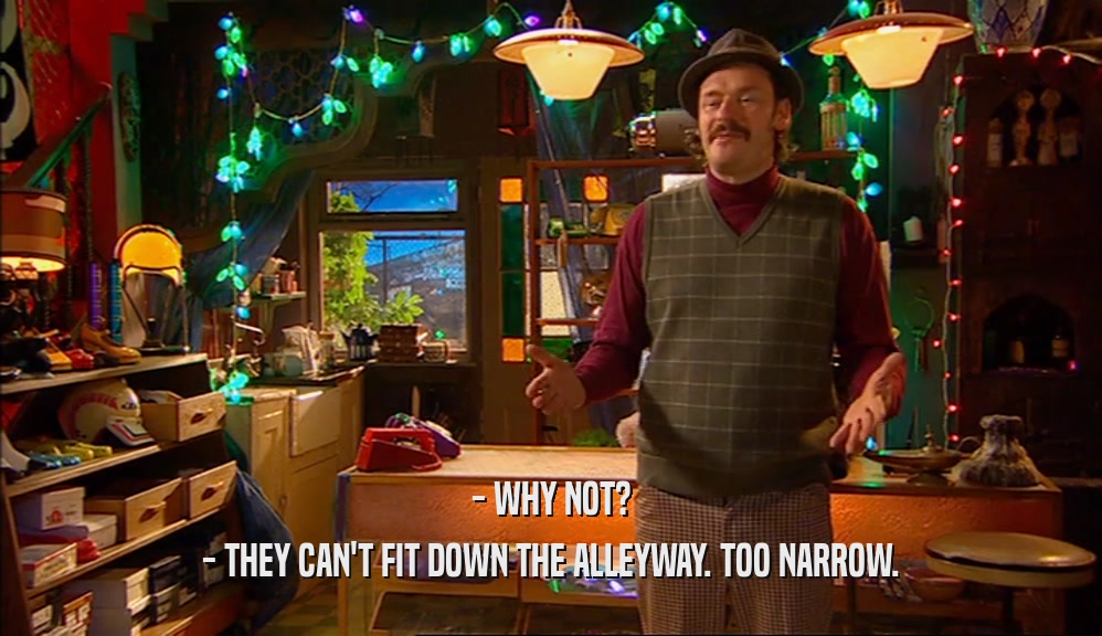 - WHY NOT? - THEY CAN'T FIT DOWN THE ALLEYWAY. TOO NARROW. 