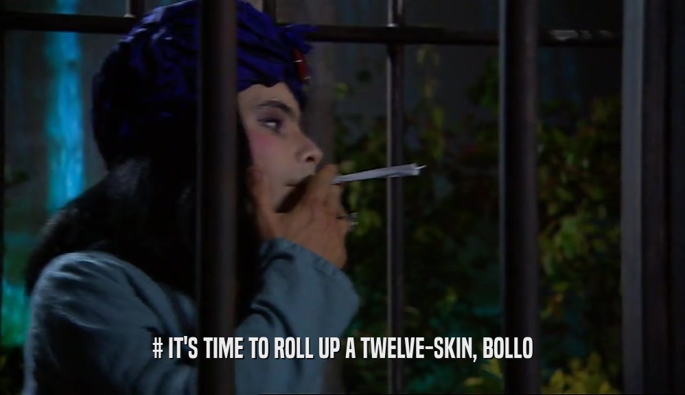 # IT'S TIME TO ROLL UP A TWELVE-SKIN, BOLLO  