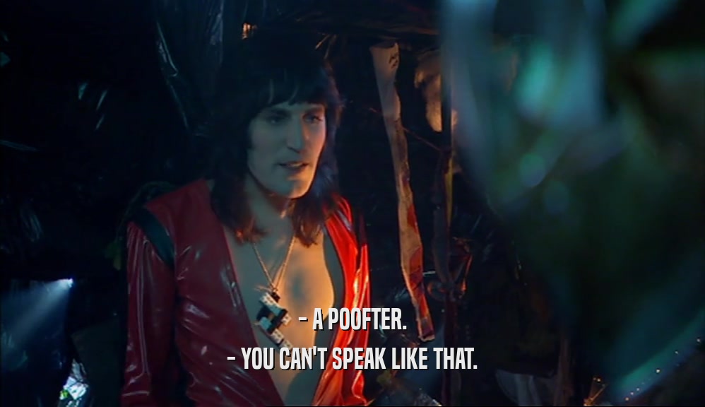 - A POOFTER. - YOU CAN'T SPEAK LIKE THAT. 