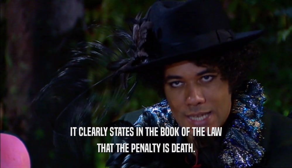 IT CLEARLY STATES IN THE BOOK OF THE LAW
 THAT THE PENALTY IS DEATH.
 