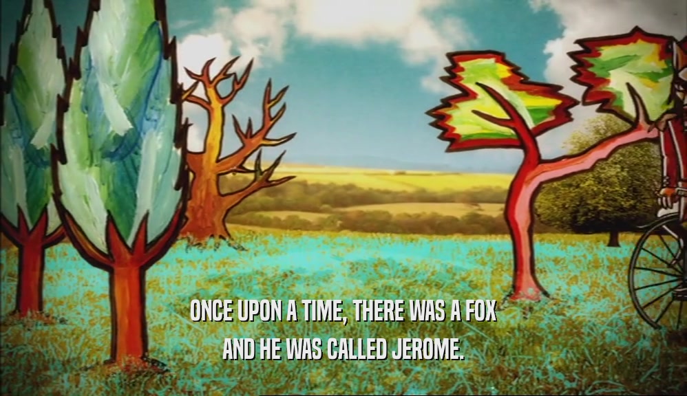 ONCE UPON A TIME, THERE WAS A FOX AND HE WAS CALLED JEROME. 