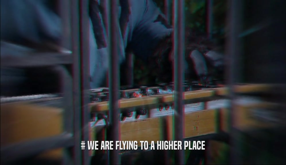 # WE ARE FLYING TO A HIGHER PLACE  
