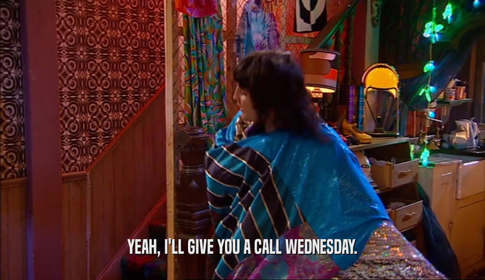 YEAH, I'LL GIVE YOU A CALL WEDNESDAY.  