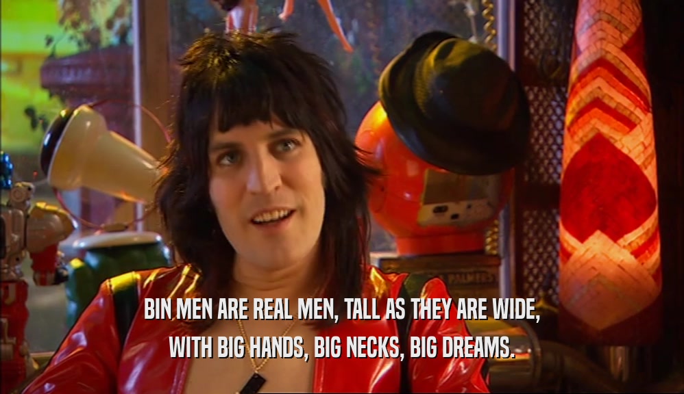 BIN MEN ARE REAL MEN, TALL AS THEY ARE WIDE, WITH BIG HANDS, BIG NECKS, BIG DREAMS. 