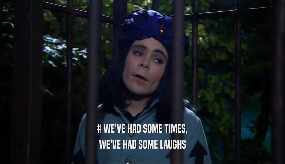 # WE'VE HAD SOME TIMES, WE'VE HAD SOME LAUGHS 