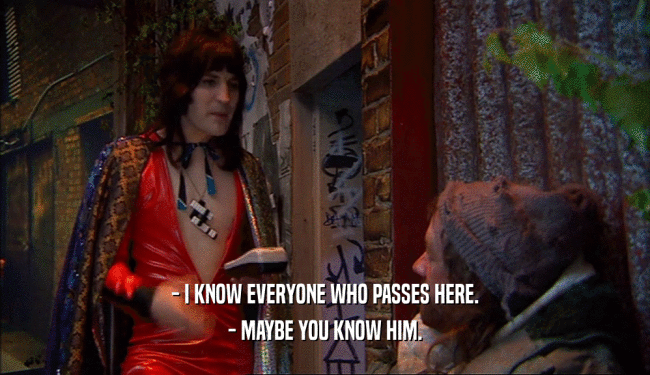- I KNOW EVERYONE WHO PASSES HERE. - MAYBE YOU KNOW HIM. 