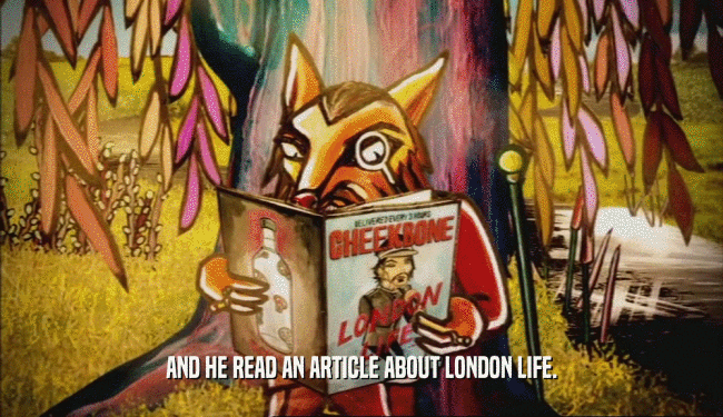 AND HE READ AN ARTICLE ABOUT LONDON LIFE.
  