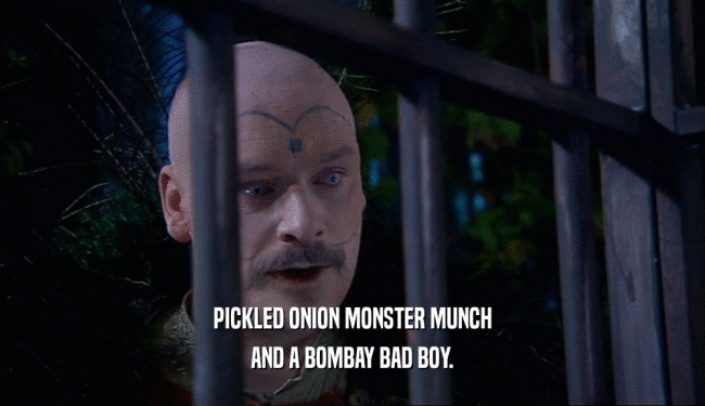 PICKLED ONION MONSTER MUNCH
 AND A BOMBAY BAD BOY.
 