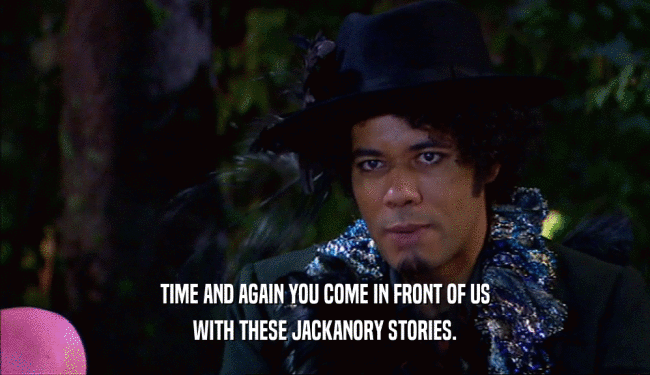 TIME AND AGAIN YOU COME IN FRONT OF US WITH THESE JACKANORY STORIES. 