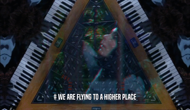 # WE ARE FLYING TO A HIGHER PLACE  