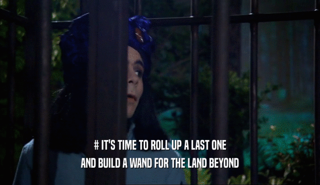 # IT'S TIME TO ROLL UP A LAST ONE AND BUILD A WAND FOR THE LAND BEYOND 
