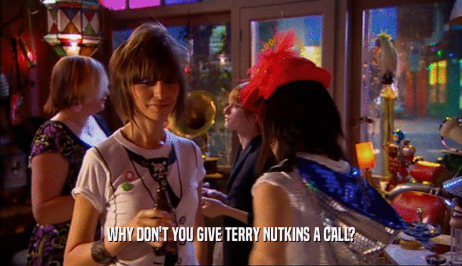 WHY DON'T YOU GIVE TERRY NUTKINS A CALL?
  