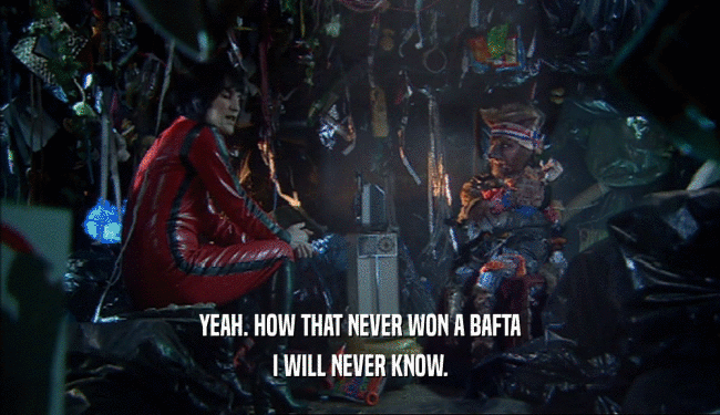 YEAH. HOW THAT NEVER WON A BAFTA I WILL NEVER KNOW. 