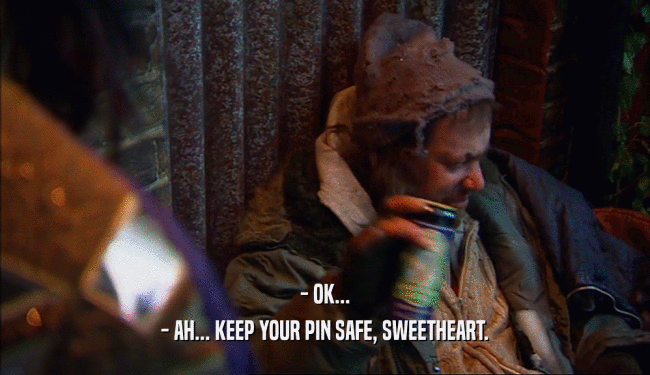 - OK... - AH... KEEP YOUR PIN SAFE, SWEETHEART. 